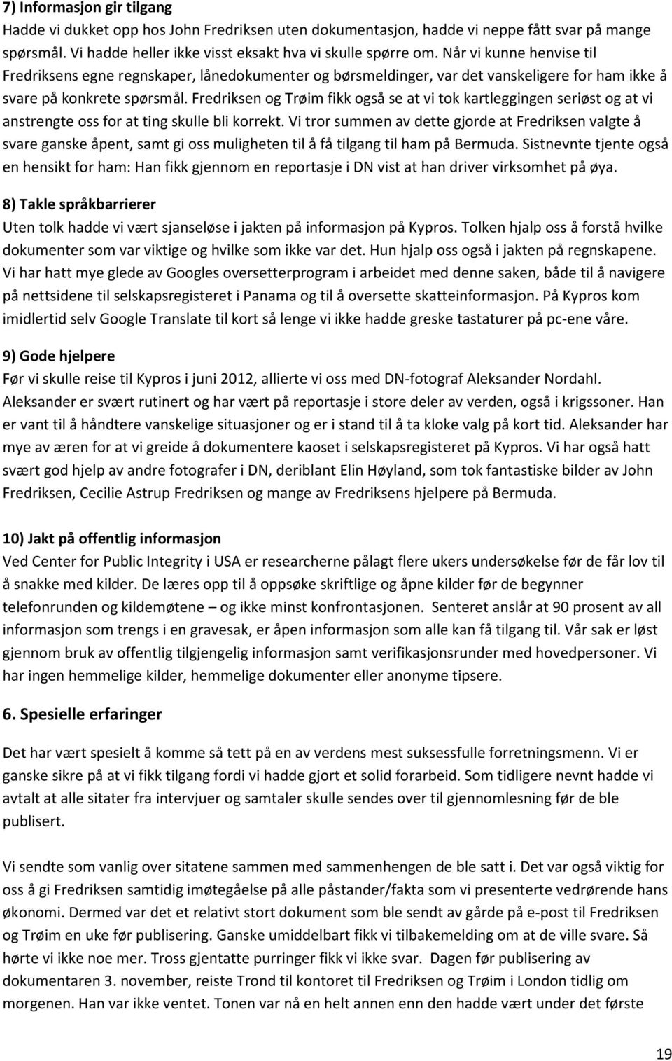 Fredriksen og Trøim fikk også se at vi tok kartleggingen seriøst og at vi anstrengte oss for at ting skulle bli korrekt.