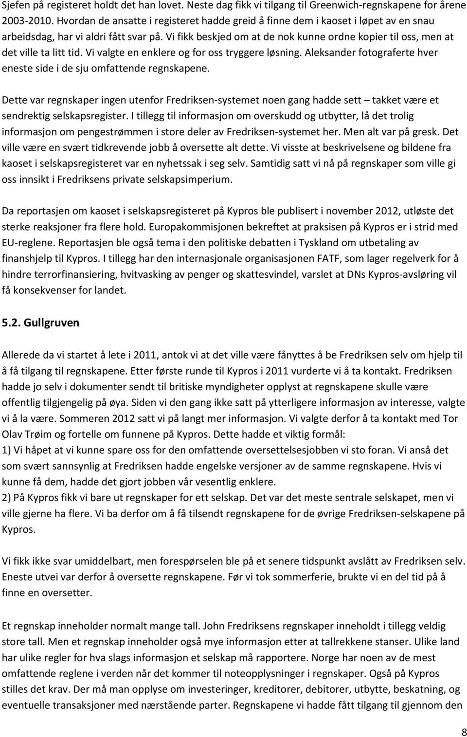 Vi fikk beskjed om at de nok kunne ordne kopier til oss, men at det ville ta litt tid. Vi valgte en enklere og for oss tryggere løsning.