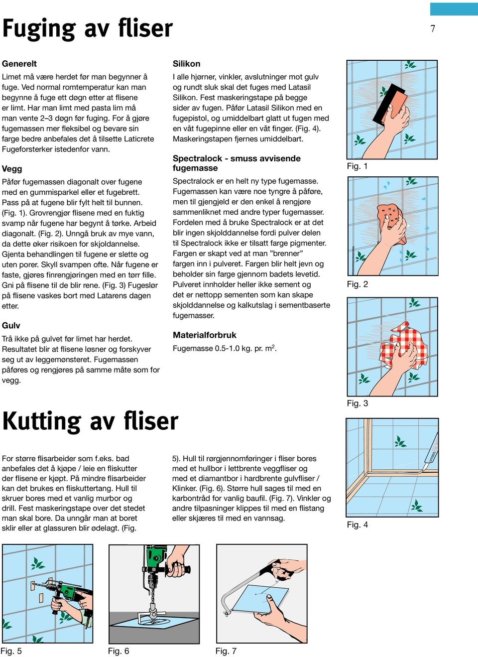 Vegg Påfør fugemassen diagonalt over fugene med en gummisparkel eller et fugebrett. Pass på at fugene blir fylt helt til bunnen. (Fig. 1).