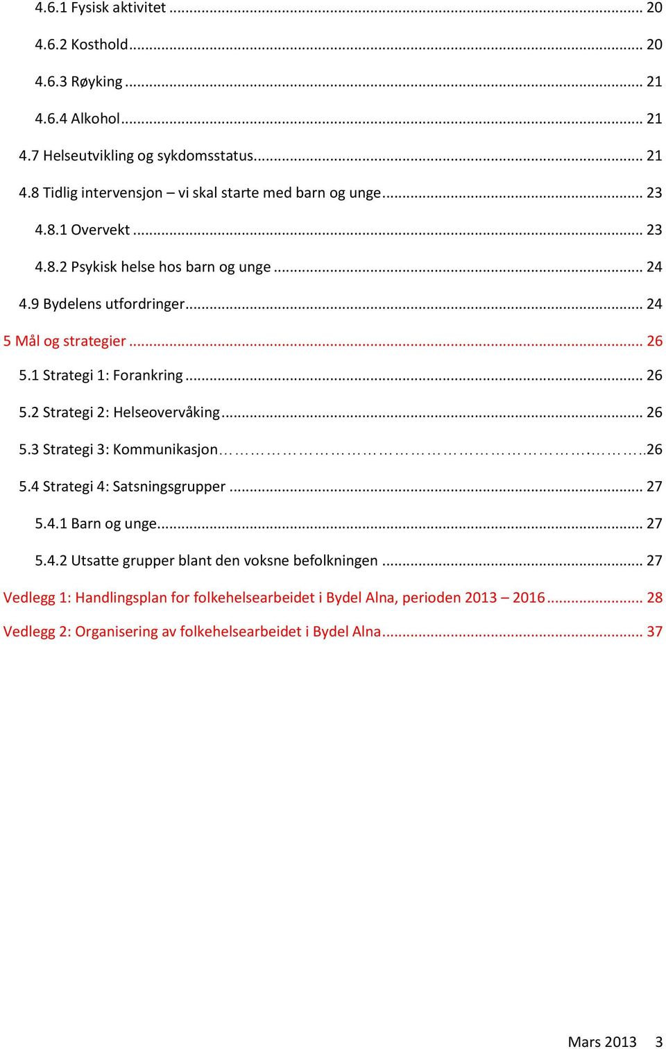 .. 26 5.3 Strategi 3: Kommunikasjon...26 5.4 Strategi 4: Satsningsgrupper... 27 5.4.1 Barn og unge... 27 5.4.2 Utsatte grupper blant den voksne befolkningen.