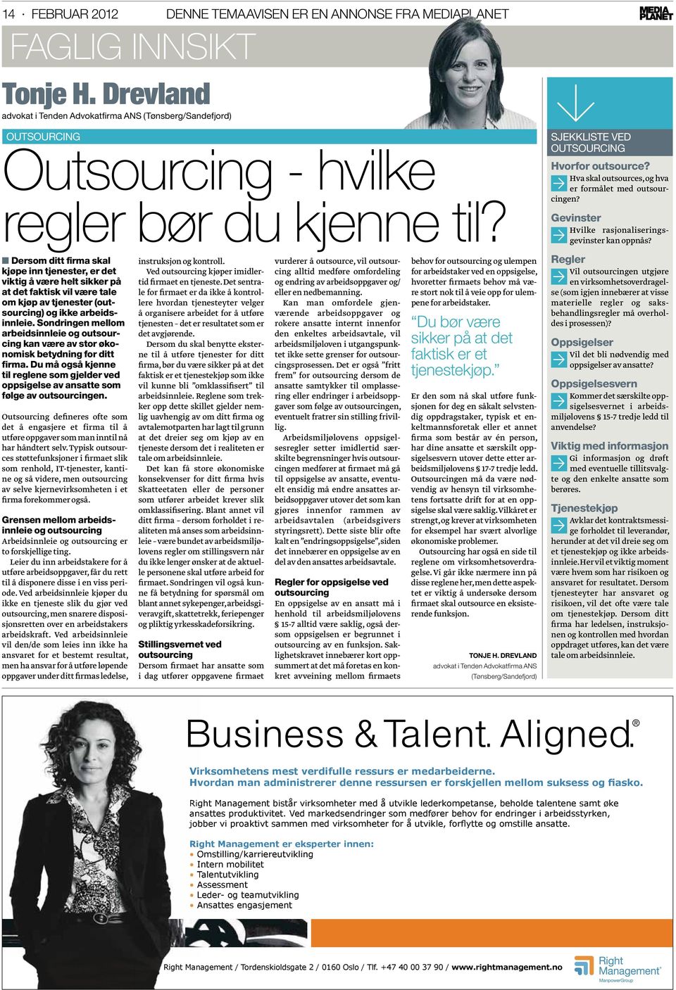 sjekkliste ved outsourcing Hvorfor outsource? Hva skal outsources, og hva er formålet med outsourcingen? Gevinster Hvilke rasjonaliseringsgevinster kan oppnås?