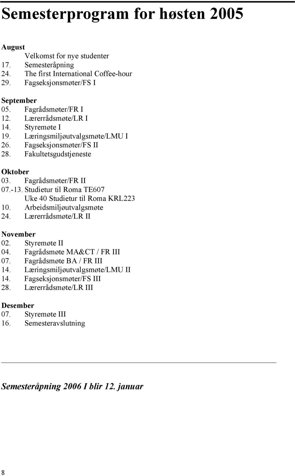 -13. Studietur til Roma TE607 Uke 40 Studietur til Roma KRL223 10. Arbeidsmiljøutvalgsmøte 24. Lærerrådsmøte/LR II November 02. Styremøte II 04. Fagrådsmøte MA&CT / FR III 07.