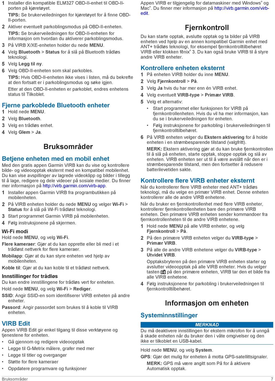 3 På VIRB X/XE-enheten holder du nede MENU. 4 Velg Bluetooth > Status for å slå på Bluetooth trådløs teknologi. 5 Velg Legg til ny. 6 Velg OBD-II-enheten som skal parkobles.