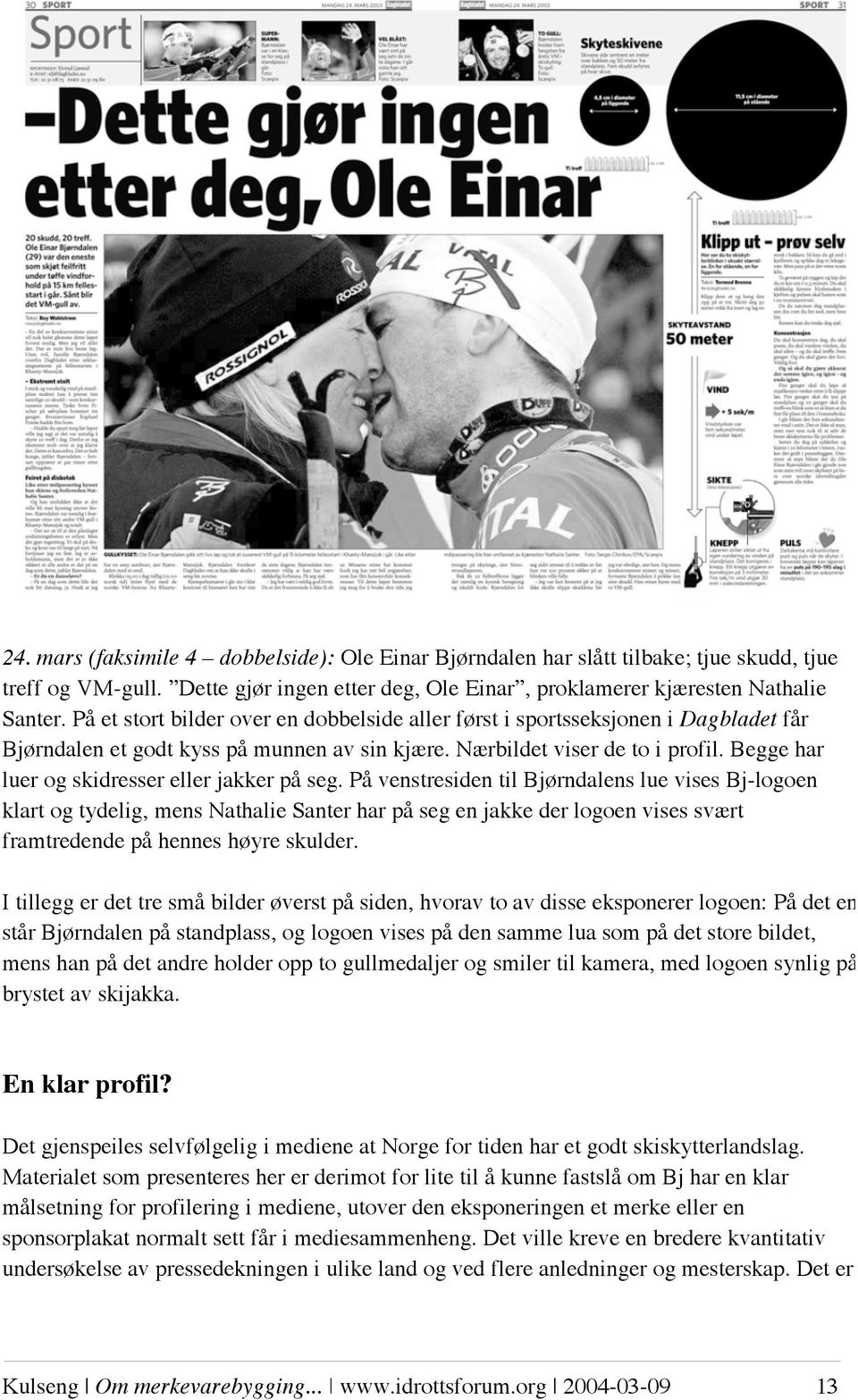 Begge har luer og skidresser eller jakker på seg.