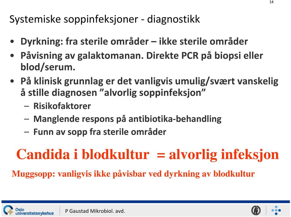 På klinisk grunnlag er det vanligvis umulig/svært vanskelig å stille diagnosen alvorlig soppinfeksjon