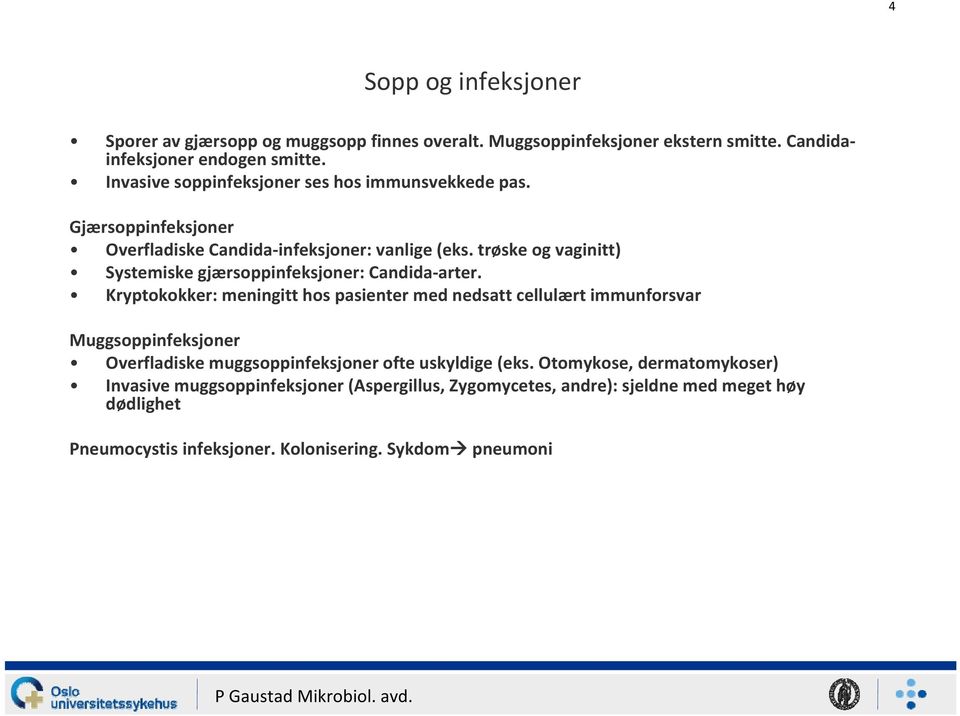 trøske og vaginitt) ystemiske gjærsoppinfeksjoner: Candida arter.