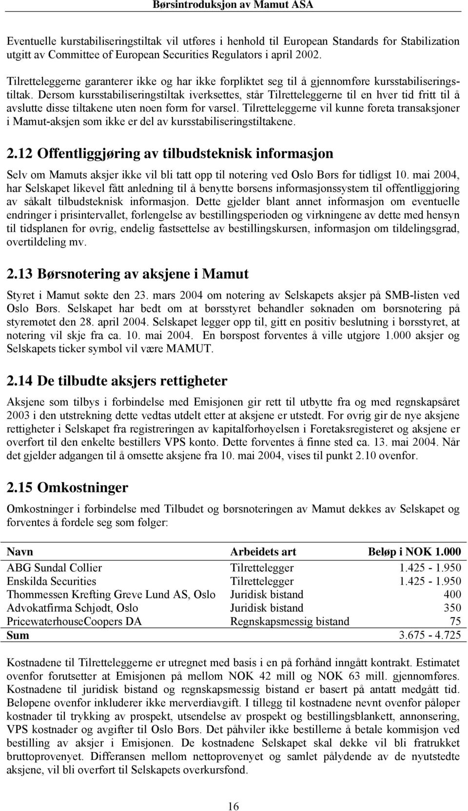 Dersom kursstabiliseringstiltak iverksettes, står Tilretteleggerne til en hver tid fritt til å avslutte disse tiltakene uten noen form for varsel.