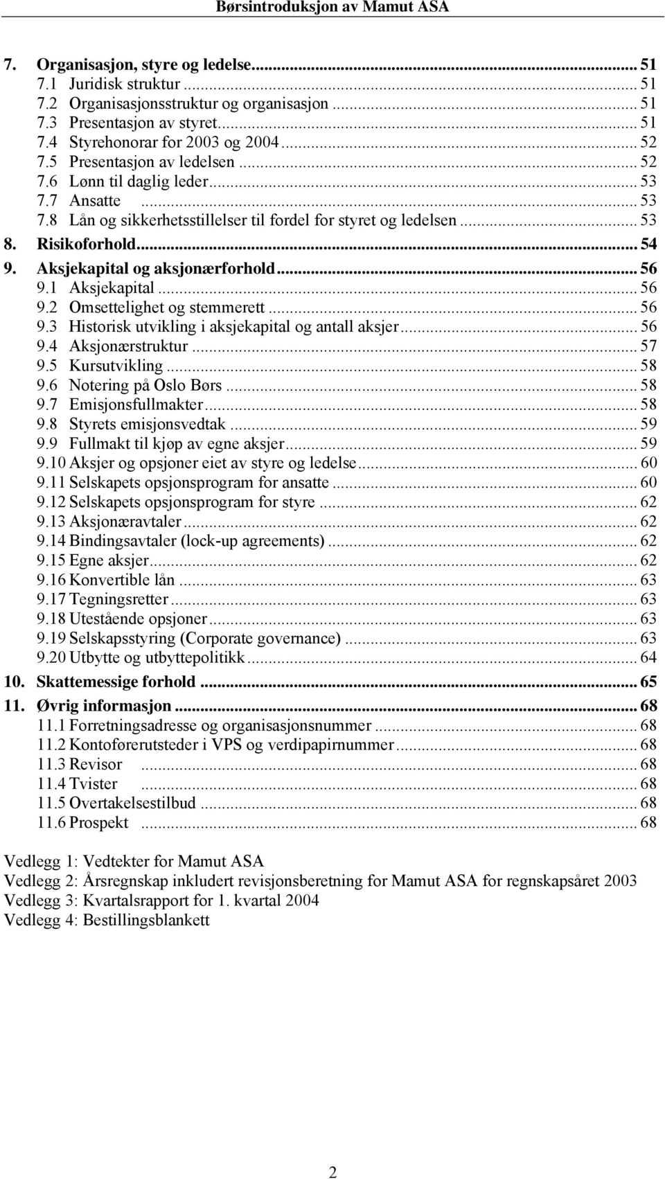 Aksjekapital og aksjonærforhold... 56 9.1 Aksjekapital... 56 9.2 Omsettelighet og stemmerett... 56 9.3 Historisk utvikling i aksjekapital og antall aksjer... 56 9.4 Aksjonærstruktur... 57 9.