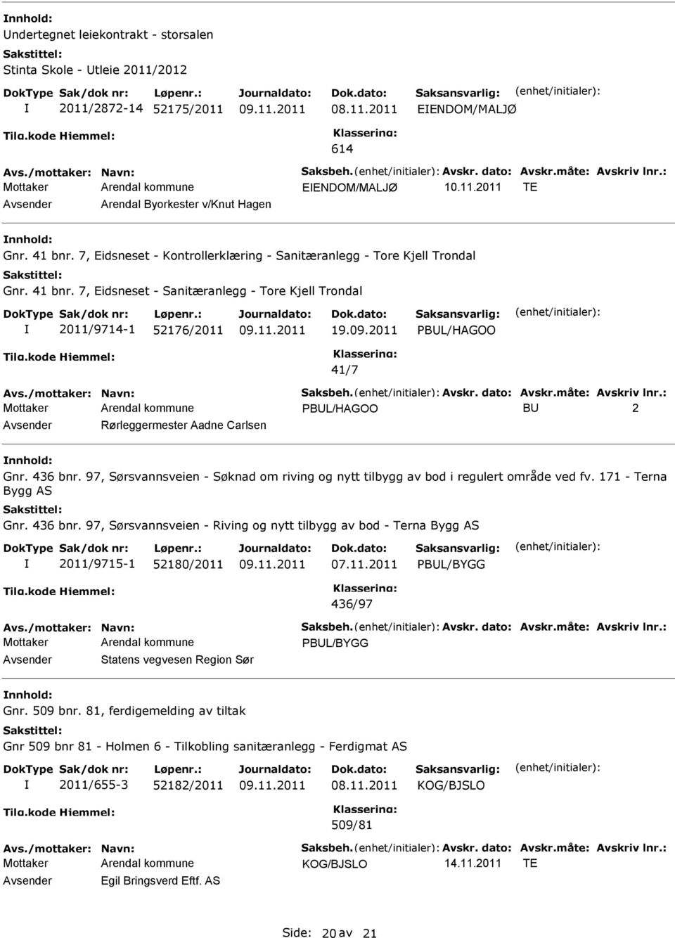 09.2011 PBUL/HAGOO 41/7 Avs./mottaker: Navn: Saksbeh. Avskr. dato: Avskr.måte: Avskriv lnr.: PBUL/HAGOO BU 2 Avsender Rørleggermester Aadne Carlsen nnhold: Gnr. 436 bnr.