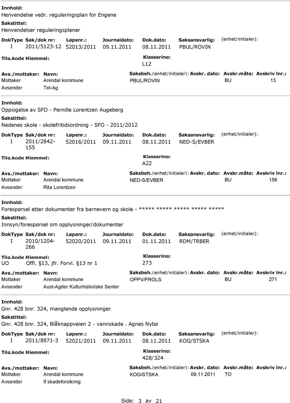 : 52016/2011 NED-S/EVBER A22 Avs./mottaker: Navn: Saksbeh. Avskr. dato: Avskr.måte: Avskriv lnr.