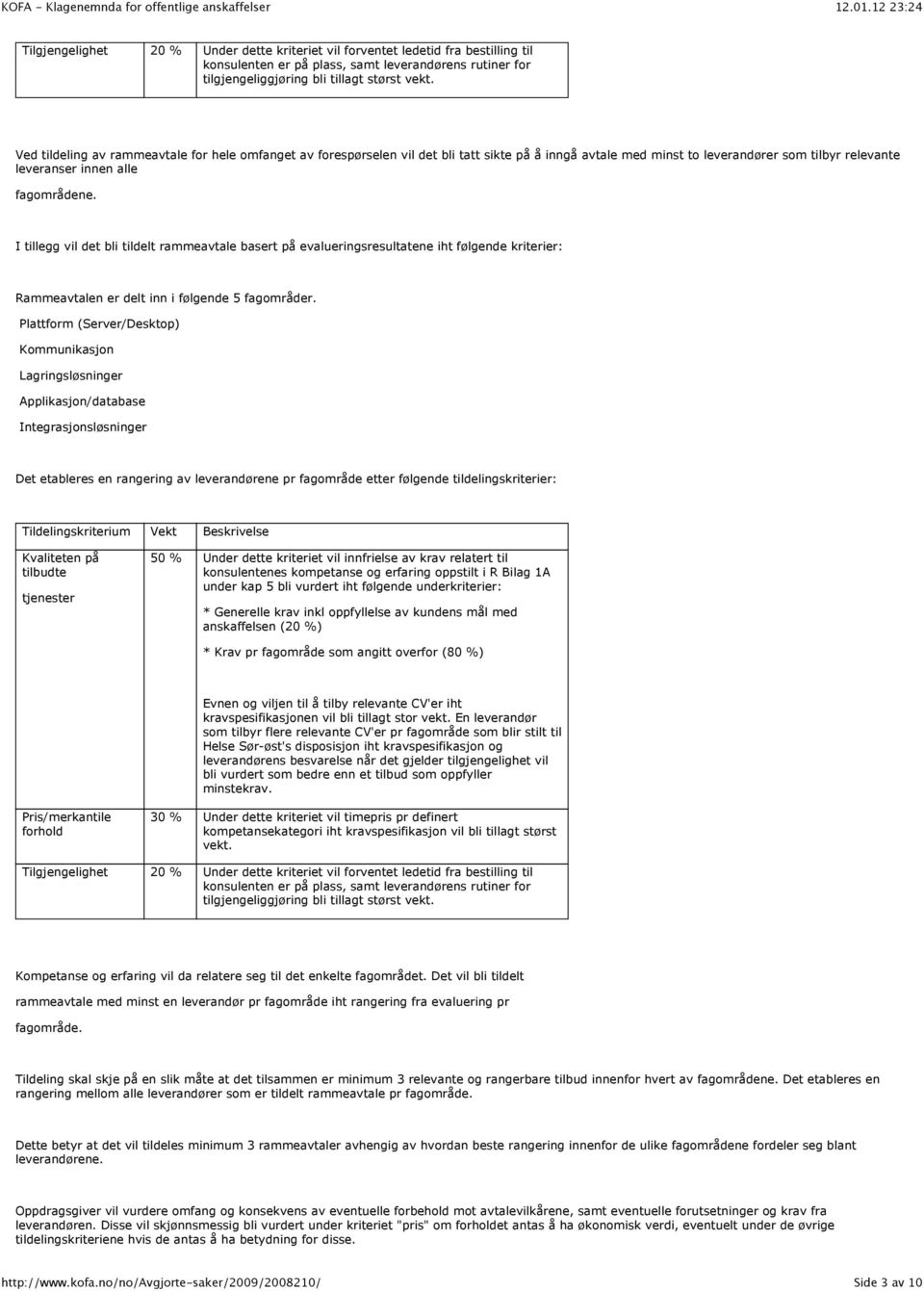 I tillegg vil det bli tildelt rammeavtale basert på evalueringsresultatene iht følgende kriterier: Rammeavtalen er delt inn i følgende 5 fagområder.