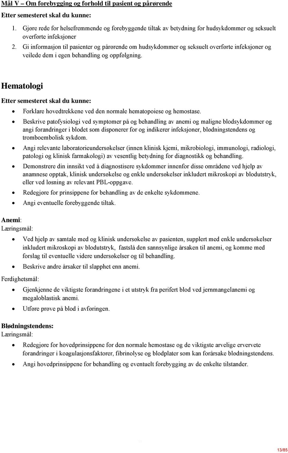 Gi informasjon til pasienter og pårørende om hudsykdommer og seksuelt overførte infeksjoner og veilede dem i egen behandling og oppfølgning.