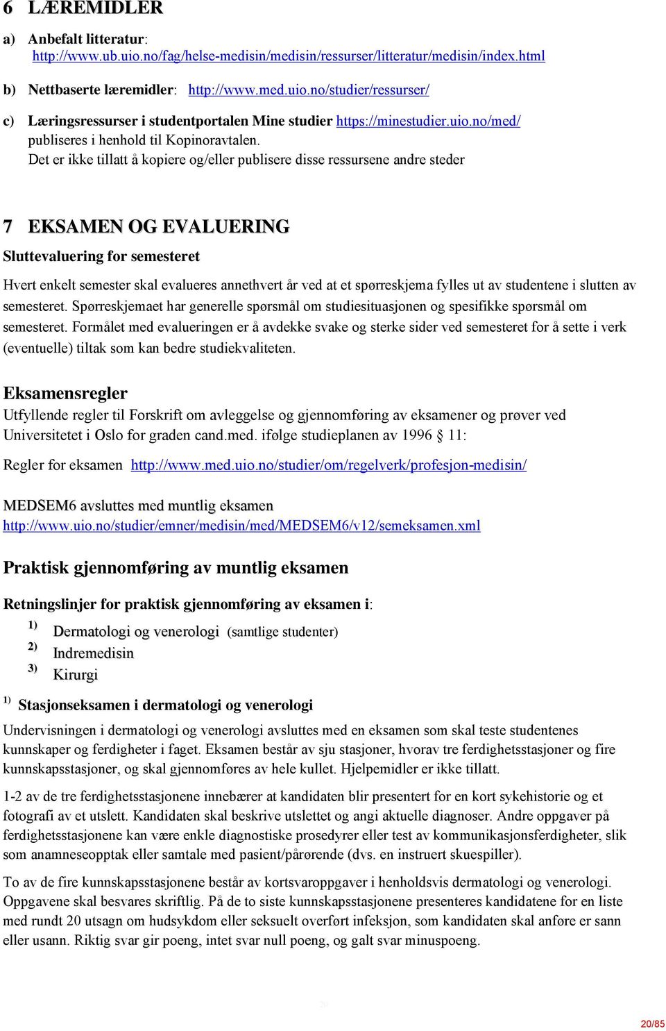 Det er ikke tillatt å kopiere og/eller publisere disse ressursene andre steder 7 EKSAMEN OG EVALUERING Sluttevaluering for semesteret Hvert enkelt semester skal evalueres annethvert år ved at et