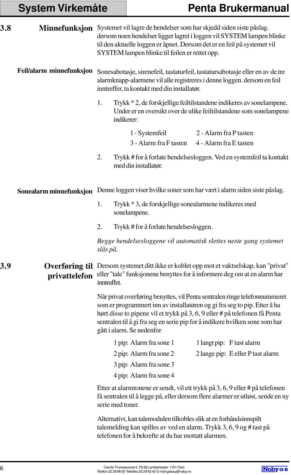 Feil/alarm minnefunksjon Sonesabotasje, sirenefeil, tastaturfeil, tastatursabotasje eller en av de tre alarmknapp-alarmene vil alle registreres i denne loggen.