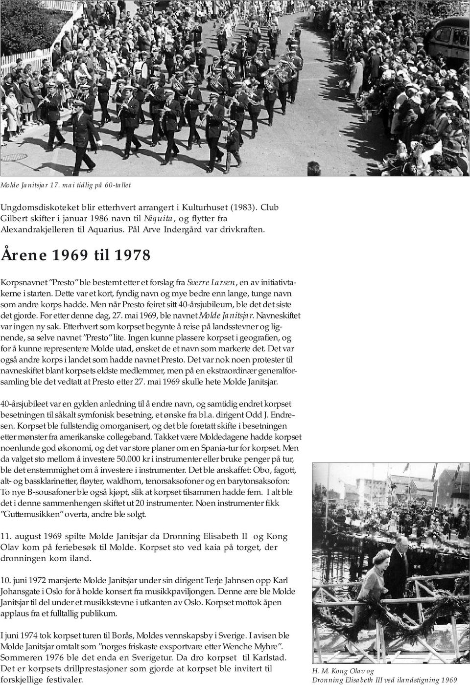 Årene 1969 til 1978 Korpsnavnet Presto ble bestemt etter et forslag fra Sverre Larsen, en av initiativtakerne i starten.