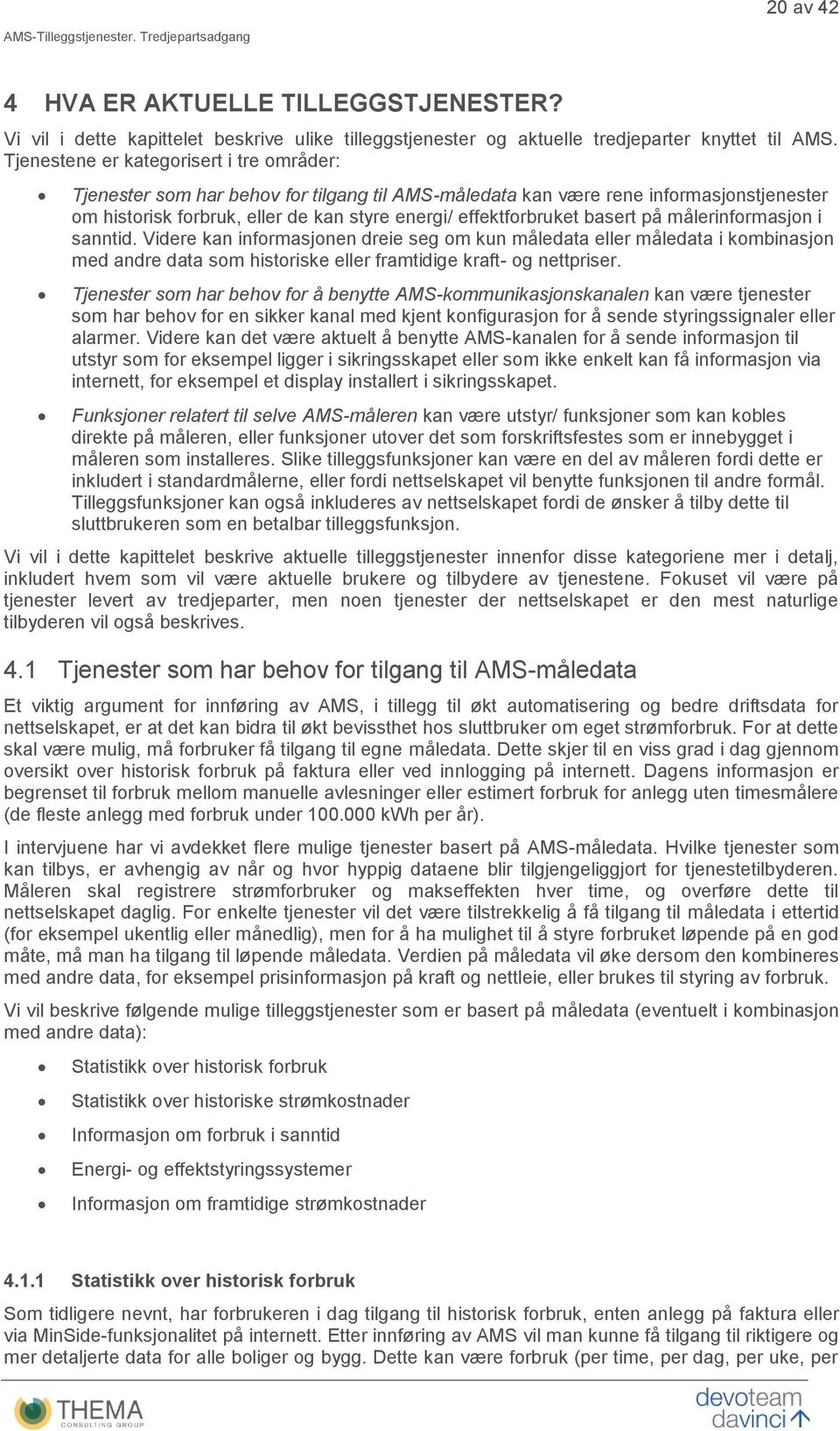 basert på målerinformasjon i sanntid. Videre kan informasjonen dreie seg om kun måledata eller måledata i kombinasjon med andre data som historiske eller framtidige kraft- og nettpriser.