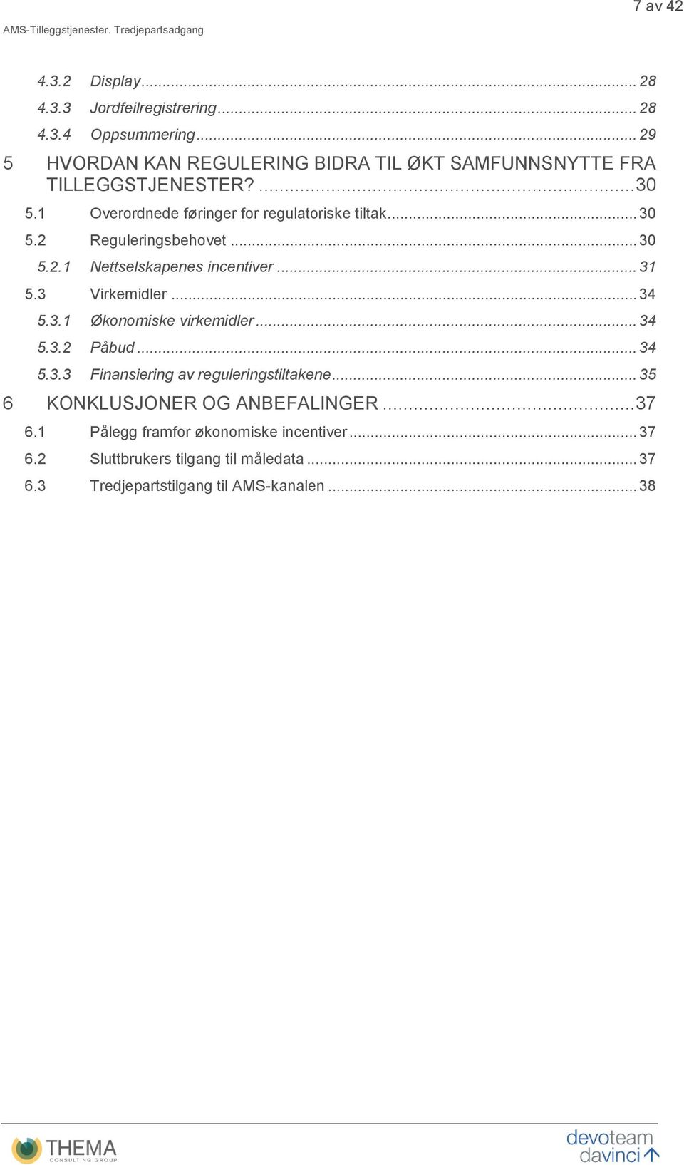 .. 30 5.2.1 Nettselskapenes incentiver... 31 5.3 Virkemidler... 34 5.3.1 Økonomiske virkemidler... 34 5.3.2 Påbud... 34 5.3.3 Finansiering av reguleringstiltakene.