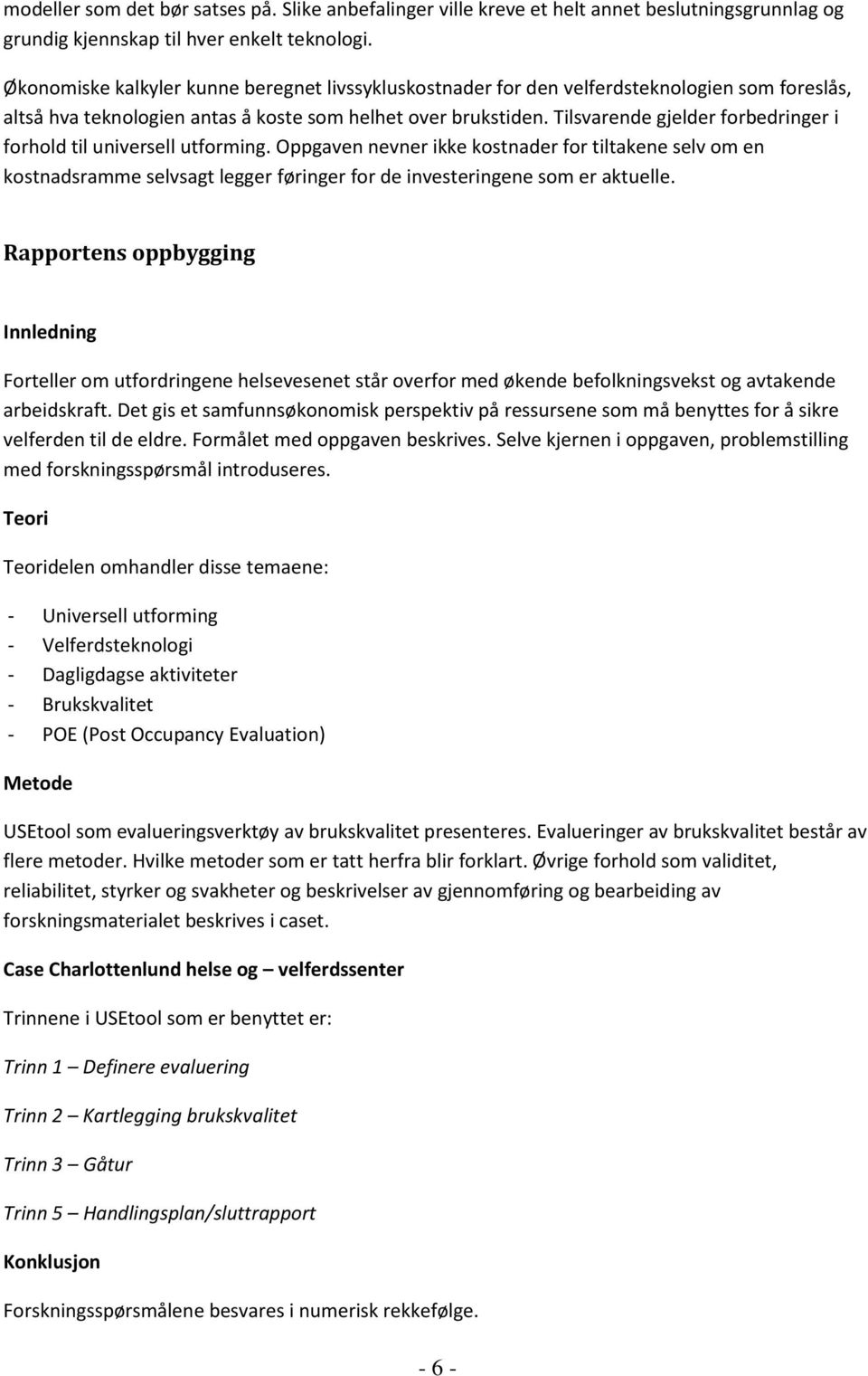 Tilsvarende gjelder forbedringer i forhold til universell utforming.