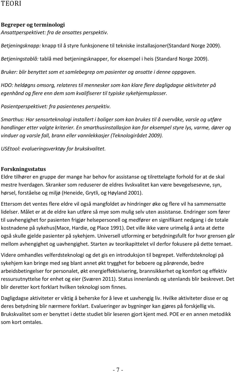 HDO: heldøgns omsorg, relateres til mennesker som kan klare flere dagligdagse aktiviteter på egenhånd og flere enn dem som kvalifiserer til typiske sykehjemsplasser.