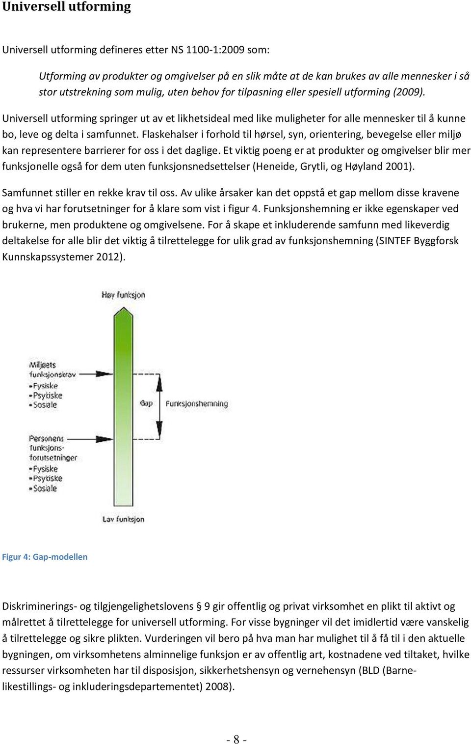 Flaskehalser i forhold til hørsel, syn, orientering, bevegelse eller miljø kan representere barrierer for oss i det daglige.