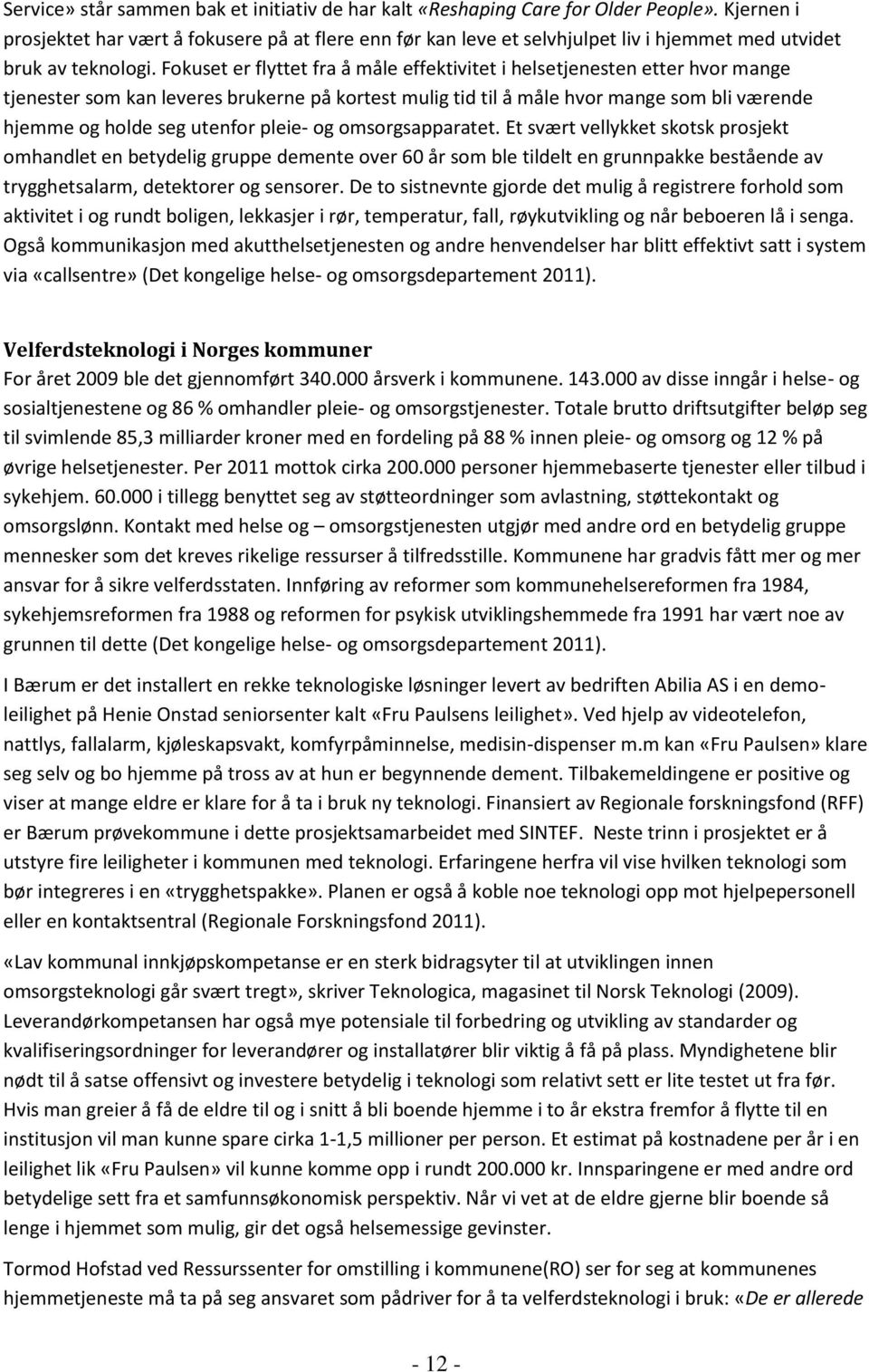 Fokuset er flyttet fra å måle effektivitet i helsetjenesten etter hvor mange tjenester som kan leveres brukerne på kortest mulig tid til å måle hvor mange som bli værende hjemme og holde seg utenfor