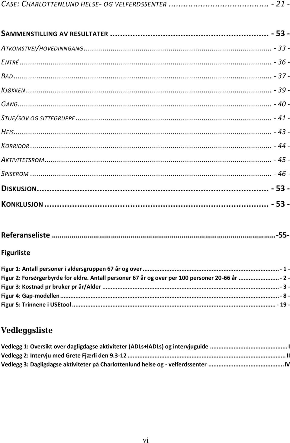 .. - 53 - Referanseliste -55- Figurliste Figur 1: Antall personer i aldersgruppen 67 år og over... - 1 - Figur 2: Forsørgerbyrde for eldre. Antall personer 67 år og over per 100 personer 20-66 år.