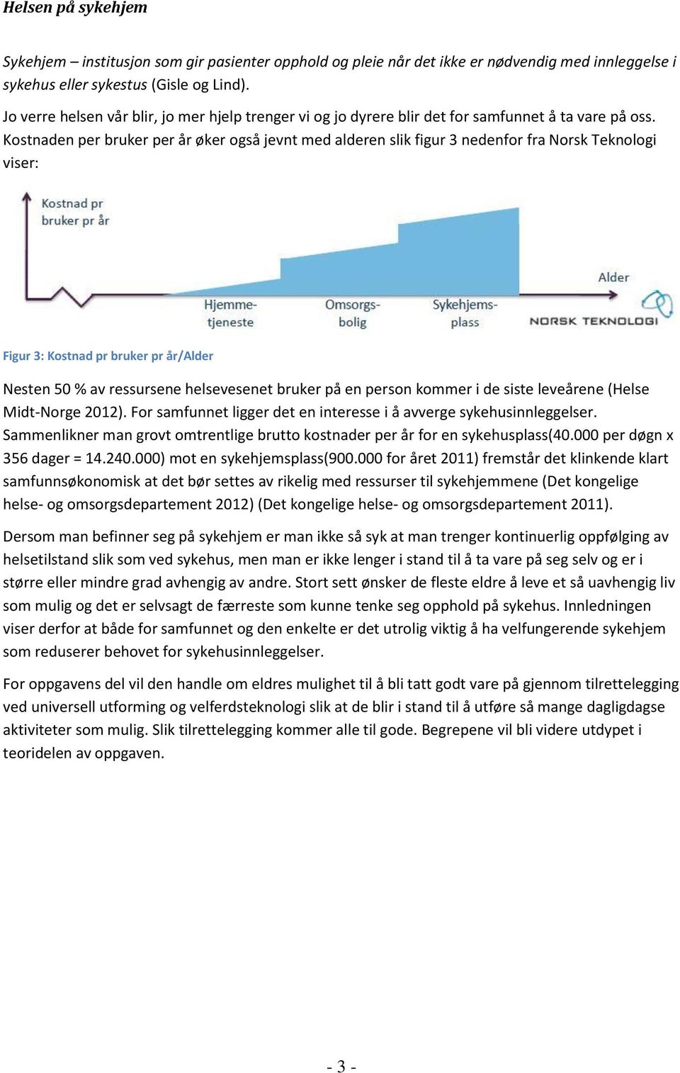 Kostnaden per bruker per år øker også jevnt med alderen slik figur 3 nedenfor fra Norsk Teknologi viser: Figur 3: Kostnad pr bruker pr år/alder Nesten 50 % av ressursene helsevesenet bruker på en
