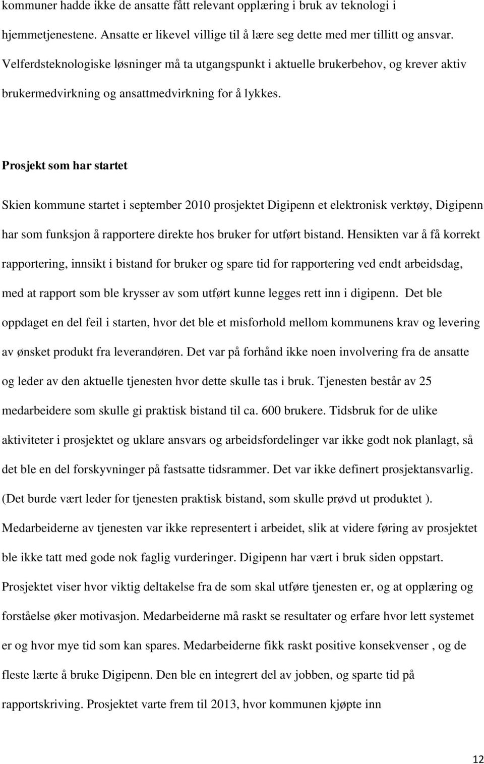 Prosjekt som har startet Skien kommune startet i september 2010 prosjektet Digipenn et elektronisk verktøy, Digipenn har som funksjon å rapportere direkte hos bruker for utført bistand.