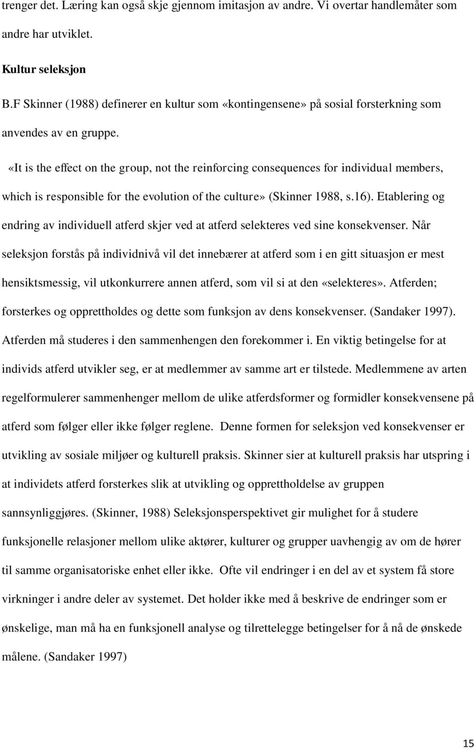 «It is the effect on the group, not the reinforcing consequences for individual members, which is responsible for the evolution of the culture» (Skinner 1988, s.16).