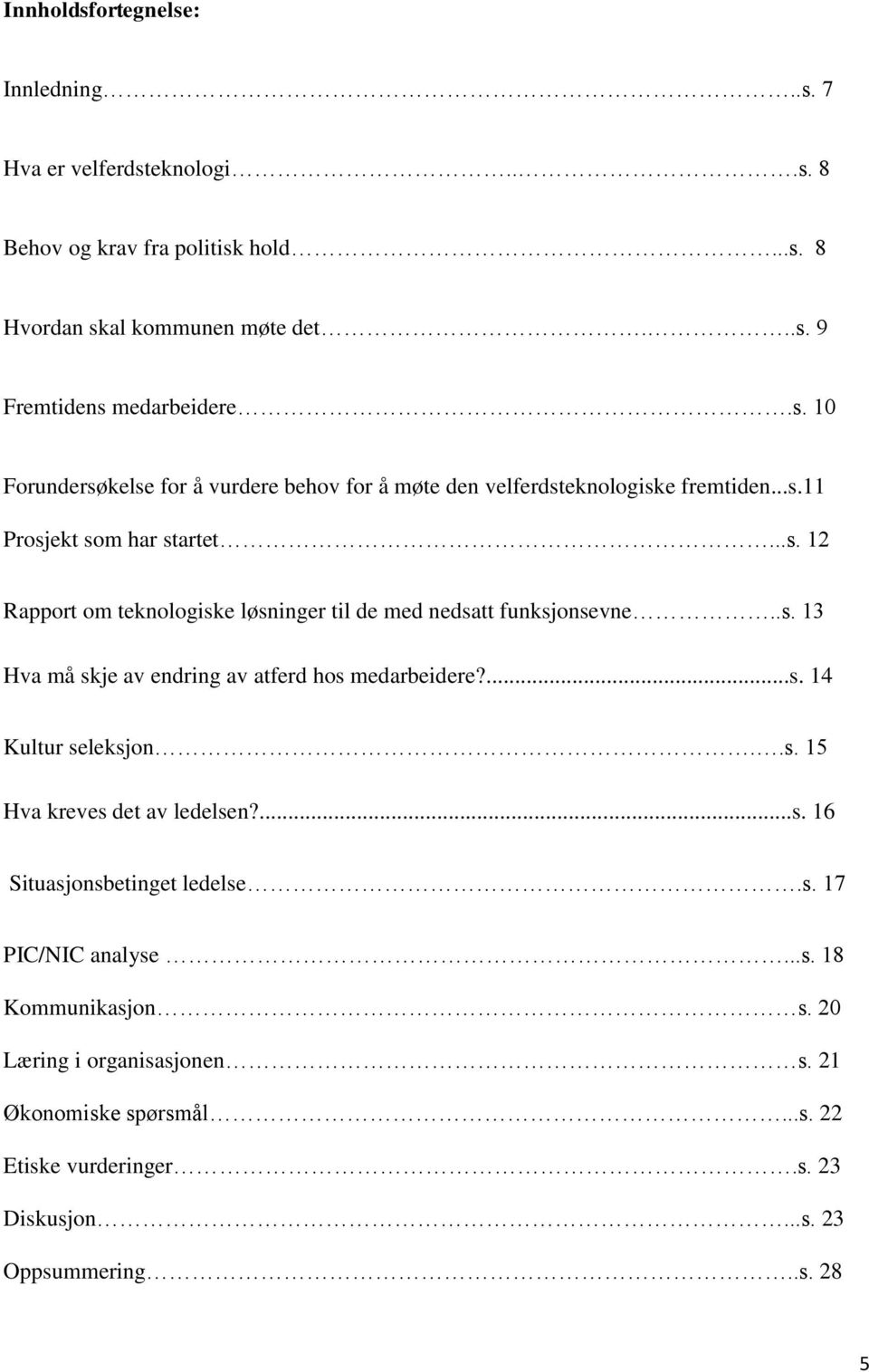 .s. 15 Hva kreves det av ledelsen?...s. 16 Situasjonsbetinget ledelse.s. 17 PIC/NIC analyse...s. 18 Kommunikasjon s. 20 Læring i organisasjonen s. 21 Økonomiske spørsmål...s. 22 Etiske vurderinger.