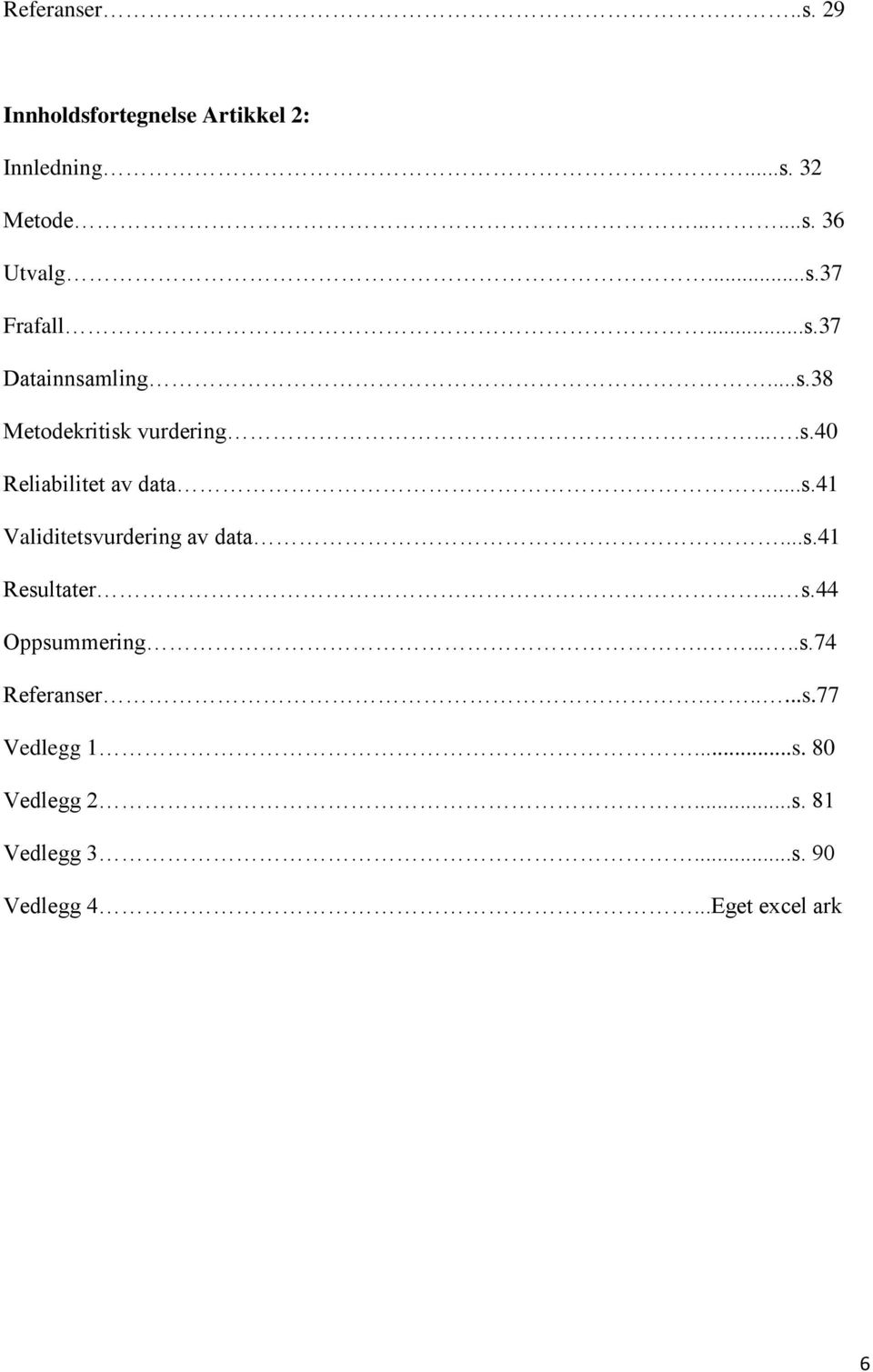 ..s.41 Validitetsvurdering av data...s.41 Resultater... s.44 Oppsummering......s.74 Referanser.