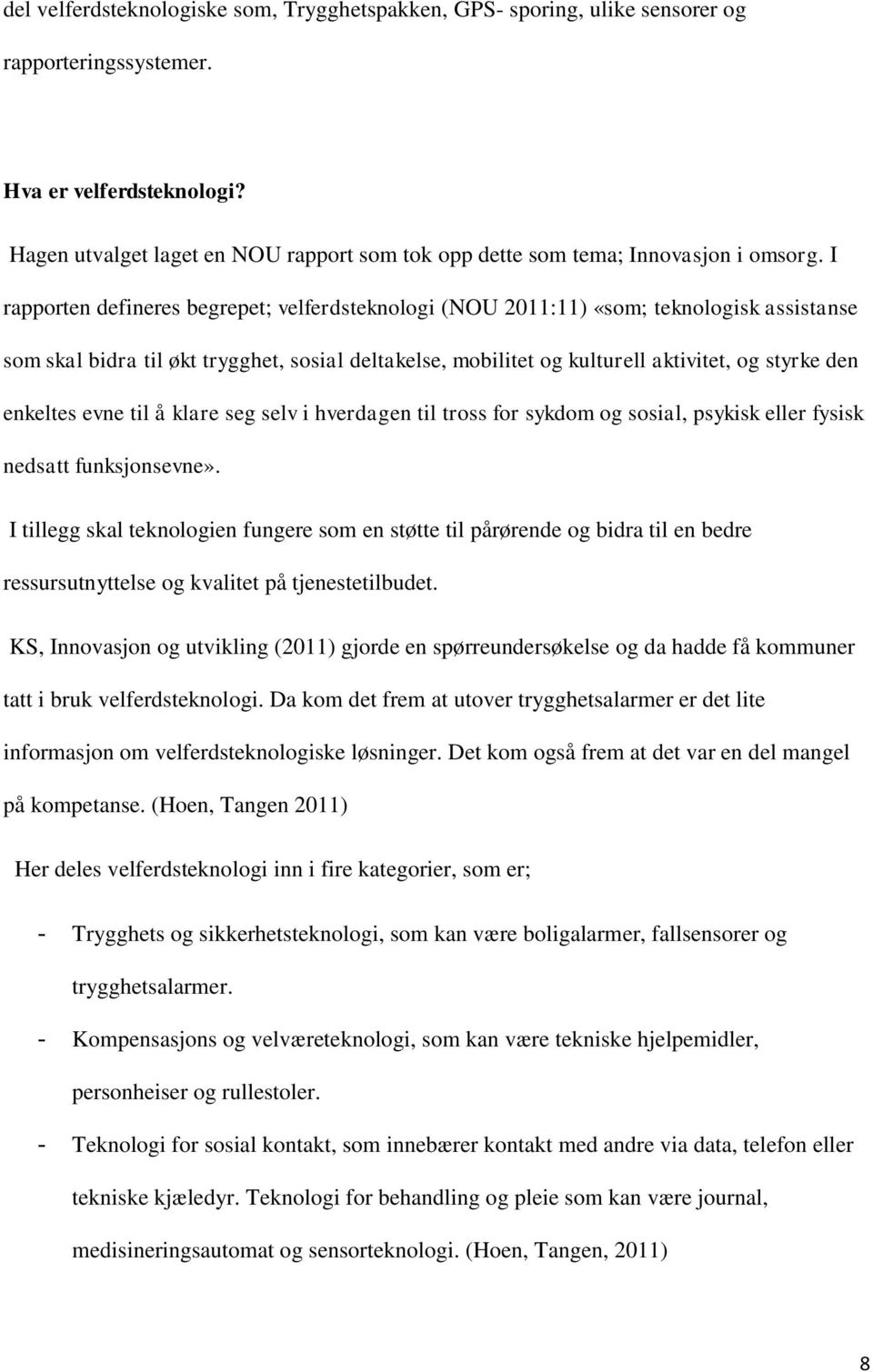 I rapporten defineres begrepet; velferdsteknologi (NOU 2011:11) «som; teknologisk assistanse som skal bidra til økt trygghet, sosial deltakelse, mobilitet og kulturell aktivitet, og styrke den