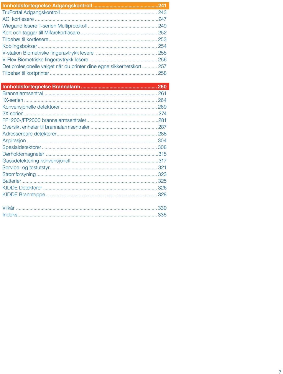 .. 256 Det profesjonelle valget når du printer dine egne sikkerhetskort... 257 Tilbehør til kortprinter... 258 Innholdsfortegnelse Brannalarm... 260 Brannalarmsentral... 261 1X-serien.