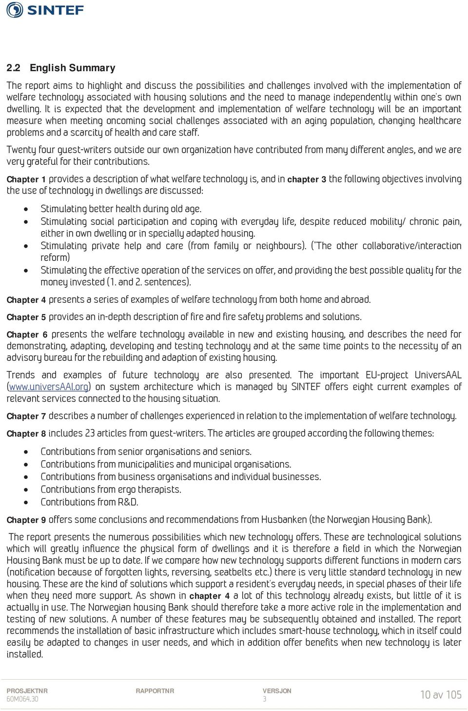 It is expected that the development and implementation of welfare technology will be an important measure when meeting oncoming social challenges associated with an aging population, changing