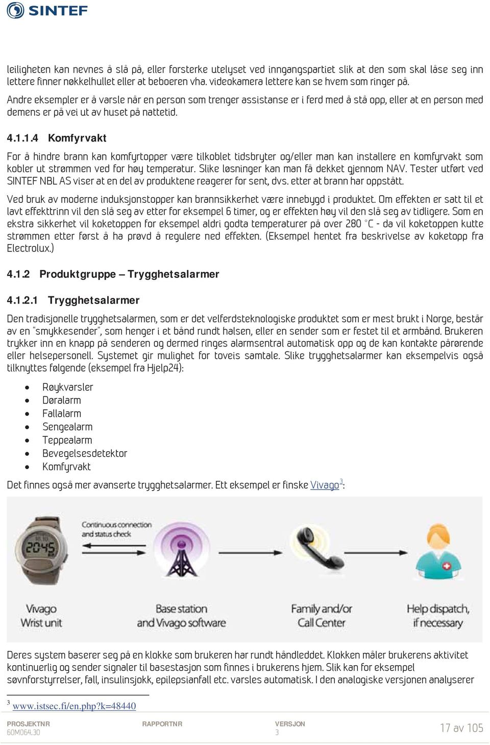 Andre eksempler er å varsle når en person som trenger assistanse er i ferd med å stå opp, eller at en person med demens er på vei ut av huset på nattetid. 4.1.