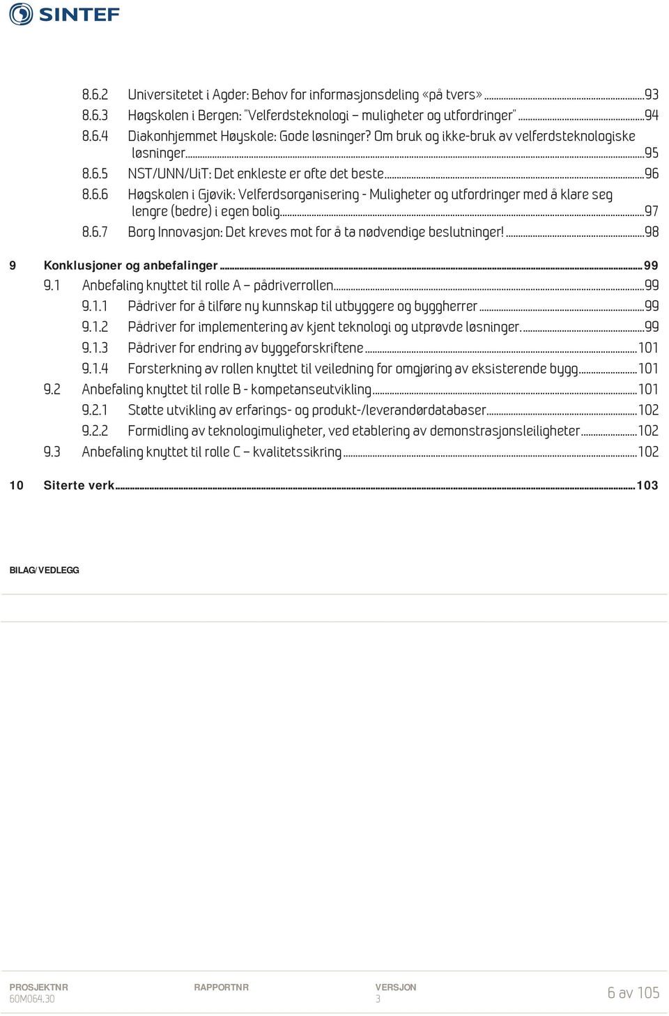 ... 97 8.6.7 Borg Innovasjon: Det kreves mot for å ta nødvendige beslutninger!... 98 9 Konklusjoner og anbefalinger... 99 9.1 Anbefaling knyttet til rolle A pådriverrollen... 99 9.1.1 Pådriver for å tilføre ny kunnskap til utbyggere og byggherrer.