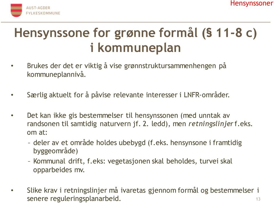 Det kan ikke gis bestemmelser til hensynssonen (med unntak av randsonen til samtidig naturvern jf. 2. ledd), men retningslinjer f.eks.