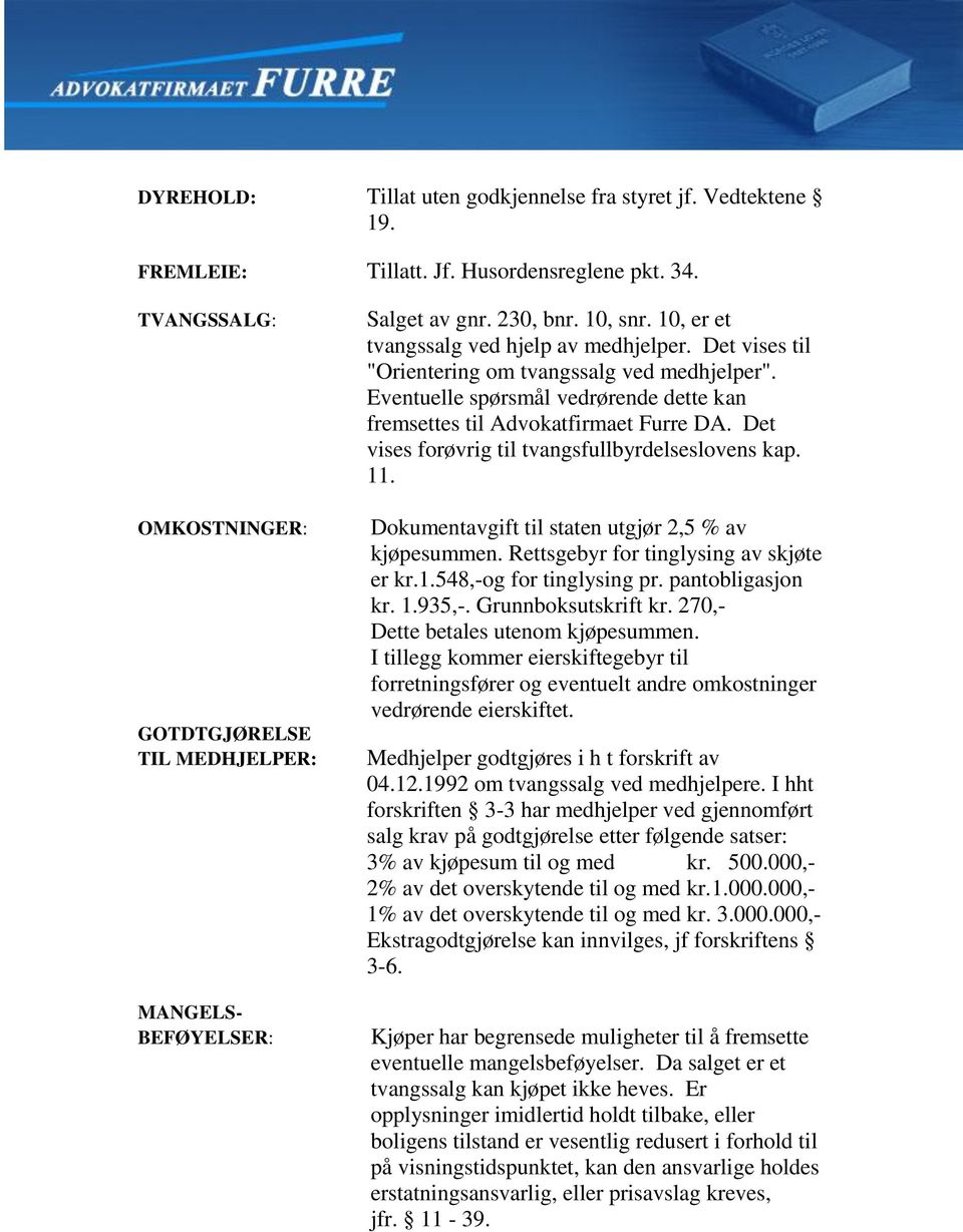 Det vises til "Orientering om tvangssalg ved medhjelper". Eventuelle spørsmål vedrørende dette kan fremsettes til Advokatfirmaet Furre DA. Det vises forøvrig til tvangsfullbyrdelseslovens kap. 11.