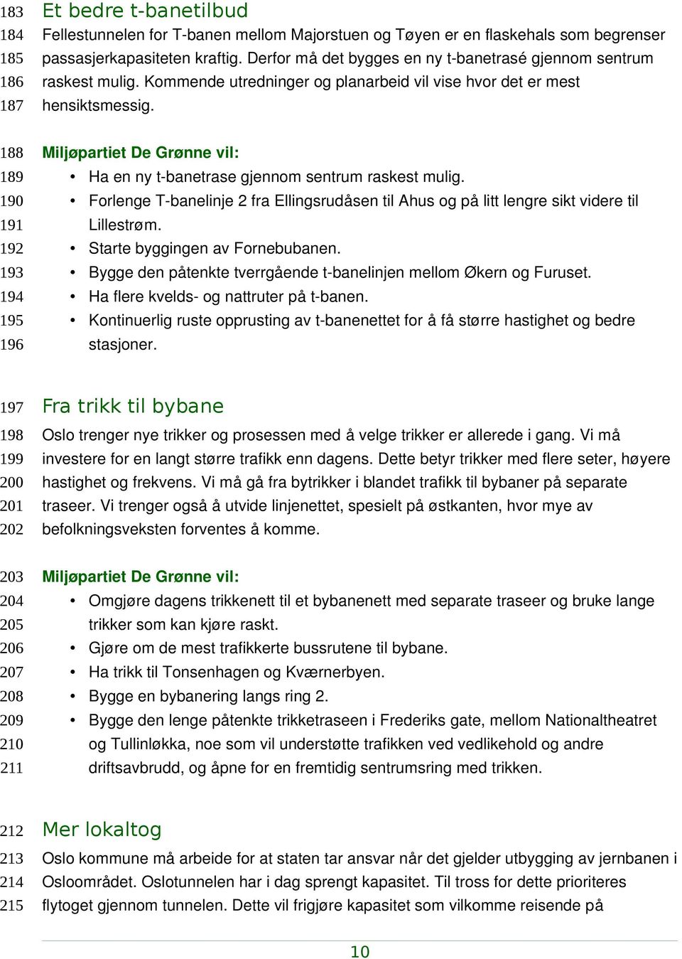 188 189 190 191 192 193 194 195 196 Ha en ny t banetrase gjennom sentrum raskest mulig. Forlenge T banelinje 2 fra Ellingsrudåsen til Ahus og på litt lengre sikt videre til Lillestrøm.