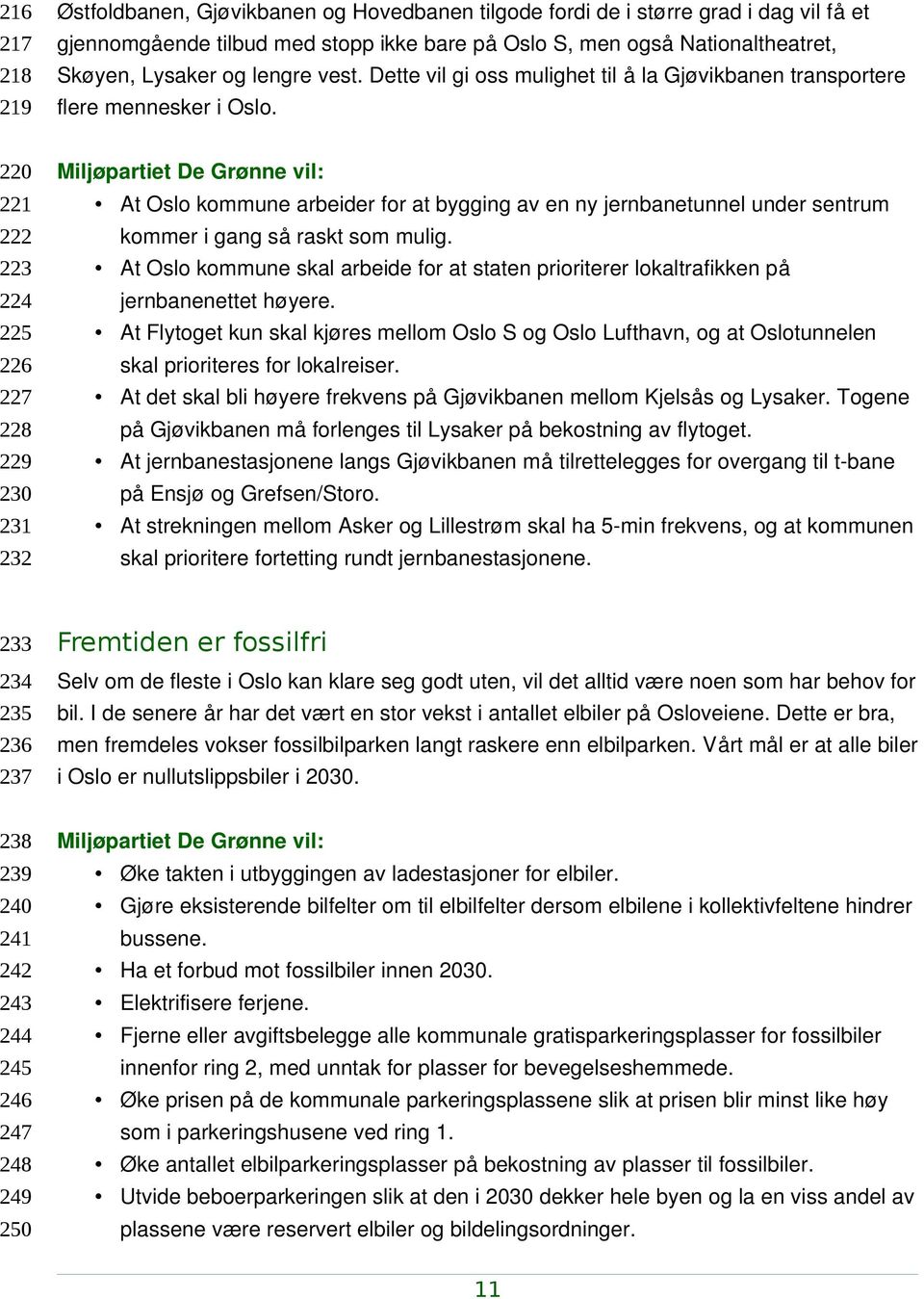 220 221 222 223 224 225 226 227 228 229 230 231 232 At Oslo kommune arbeider for at bygging av en ny jernbanetunnel under sentrum kommer i gang så raskt som mulig.