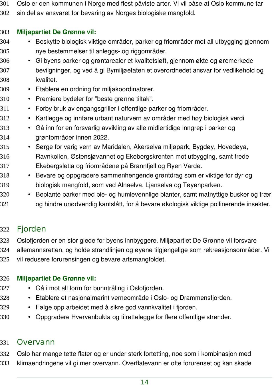 riggområder. Gi byens parker og grøntarealer et kvalitetsløft, gjennom økte og øremerkede bevilgninger, og ved å gi Bymiljøetaten et overordnedet ansvar for vedlikehold og kvalitet.