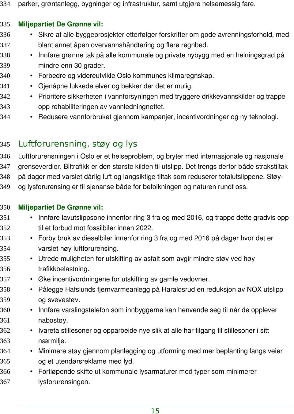 Innføre grønne tak på alle kommunale og private nybygg med en helningsgrad på mindre enn 30 grader. Forbedre og videreutvikle Oslo kommunes klimaregnskap.