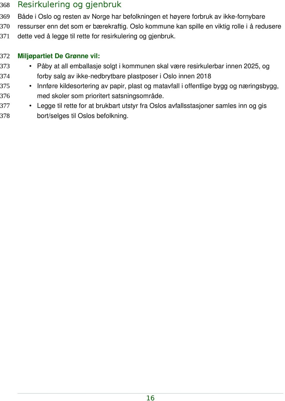 372 373 374 375 376 377 378 Påby at all emballasje solgt i kommunen skal være resirkulerbar innen 2025, og forby salg av ikke nedbrytbare plastposer i Oslo innen 2018