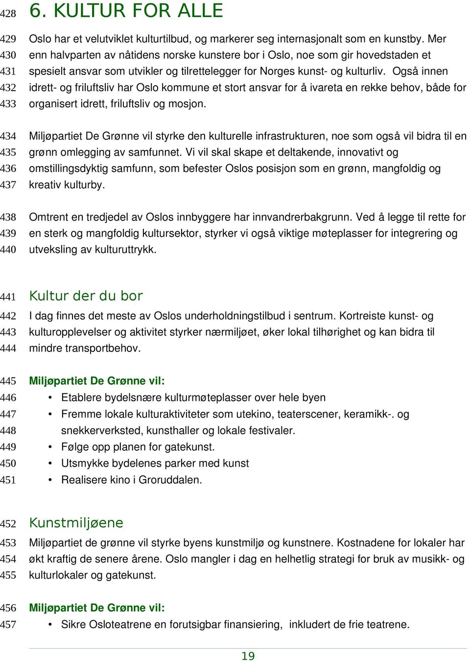 Også innen idrett og friluftsliv har Oslo kommune et stort ansvar for å ivareta en rekke behov, både for organisert idrett, friluftsliv og mosjon.