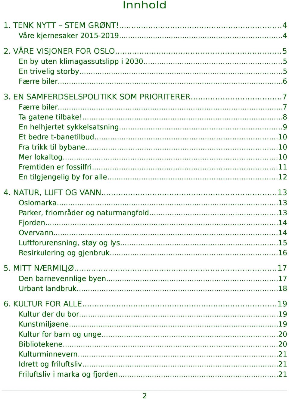 ..10 Fremtiden er fossilfri...11 En tilgjengelig by for alle...12 4. NATUR, LUFT OG VANN...13 Oslomarka...13 Parker, friområder og naturmangfold...13 Fjorden...14 Overvann.