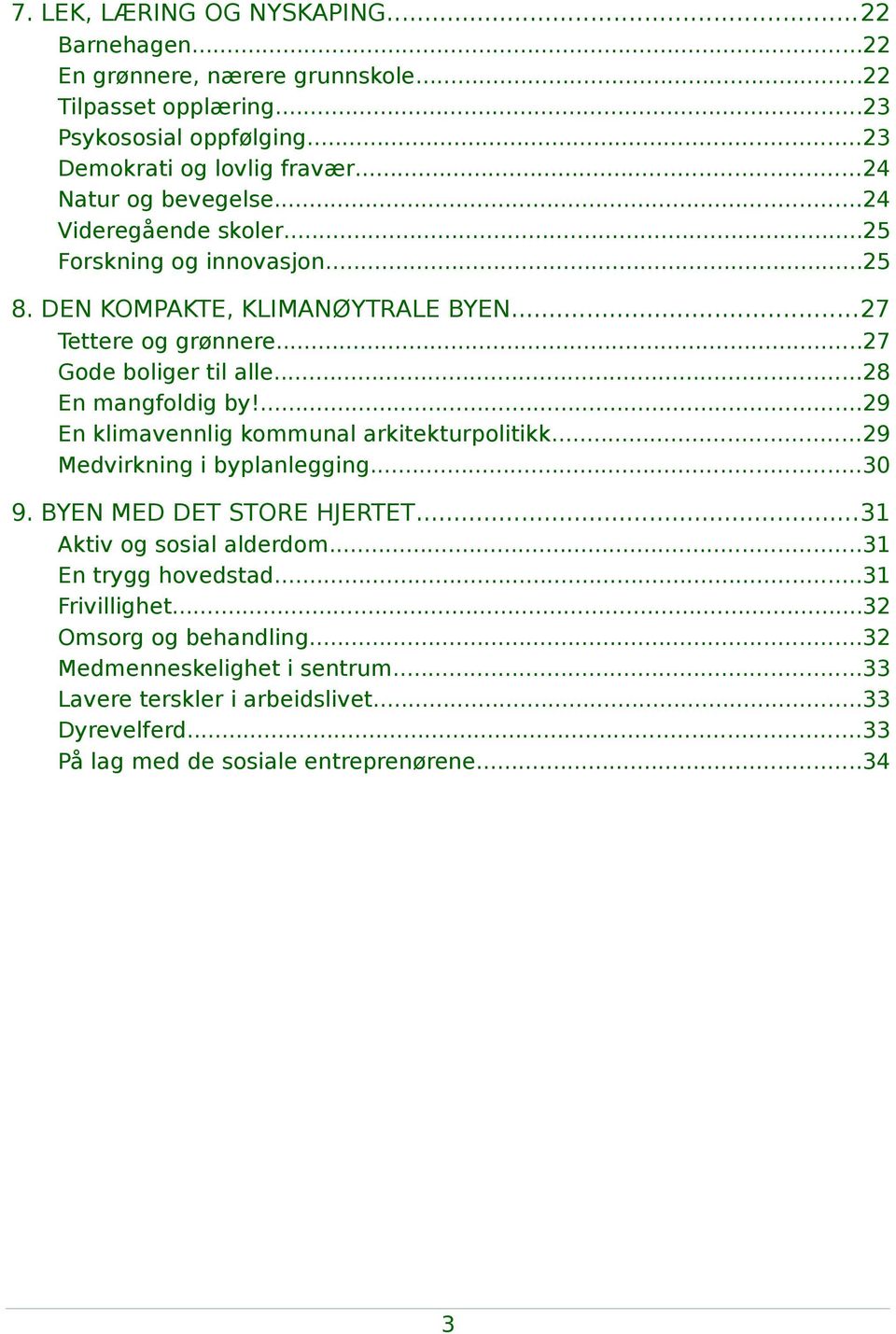 ..28 En mangfoldig by!...29 En klimavennlig kommunal arkitekturpolitikk...29 Medvirkning i byplanlegging...30 9. BYEN MED DET STORE HJERTET...31 Aktiv og sosial alderdom.