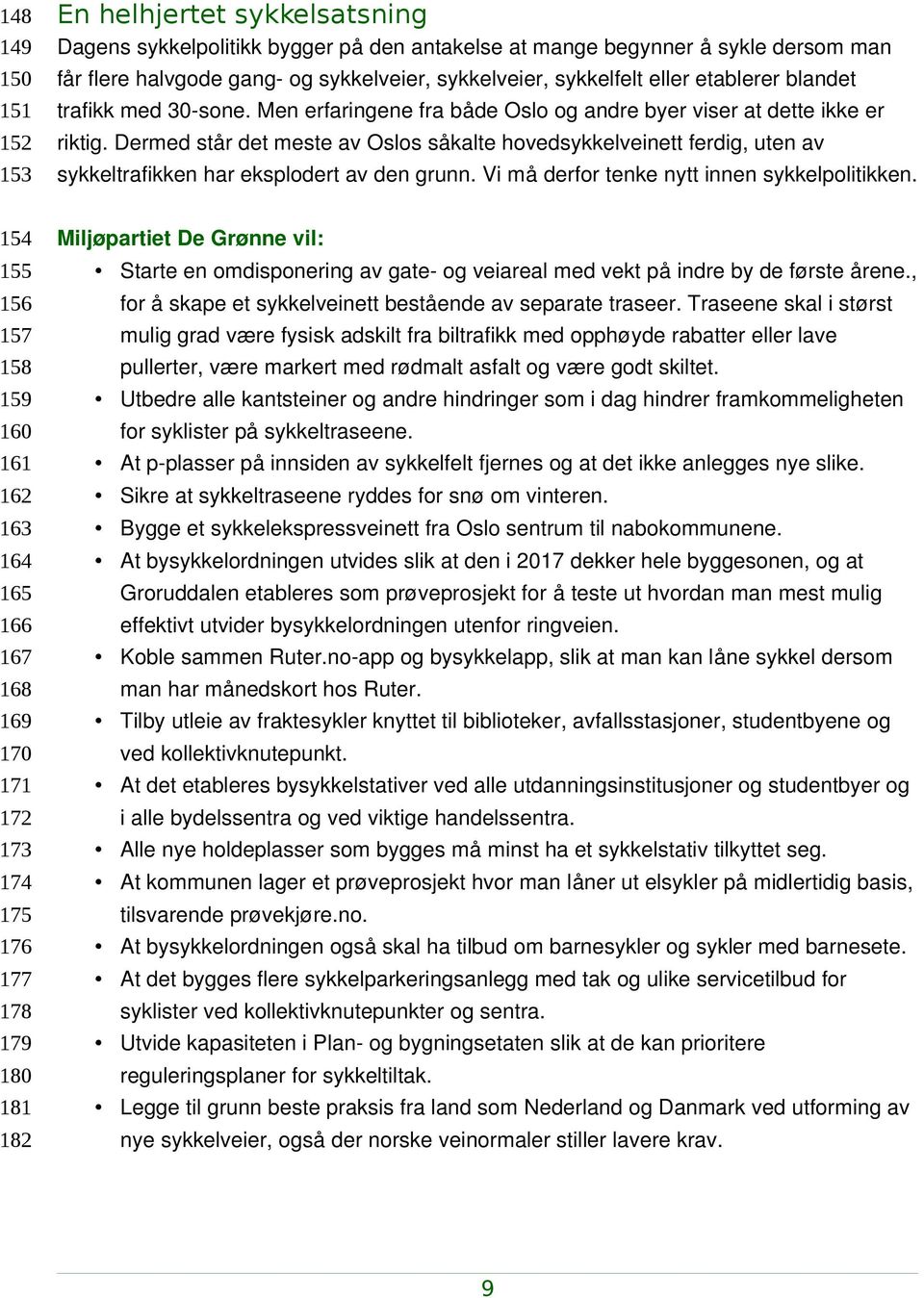 Dermed står det meste av Oslos såkalte hovedsykkelveinett ferdig, uten av sykkeltrafikken har eksplodert av den grunn. Vi må derfor tenke nytt innen sykkelpolitikken.