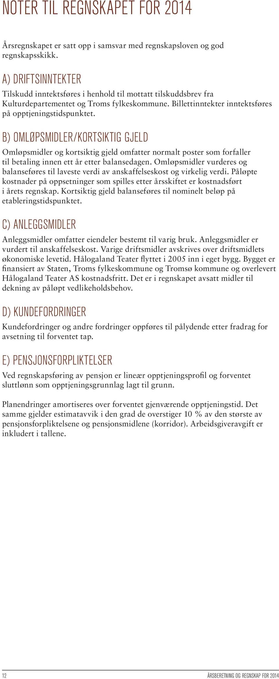 B) OMLØPSMIDLER/KORTSIKTIG GJELD Omløpsmidler og kortsiktig gjeld omfatter normalt poster som forfaller til betaling innen ett år etter balansedagen.