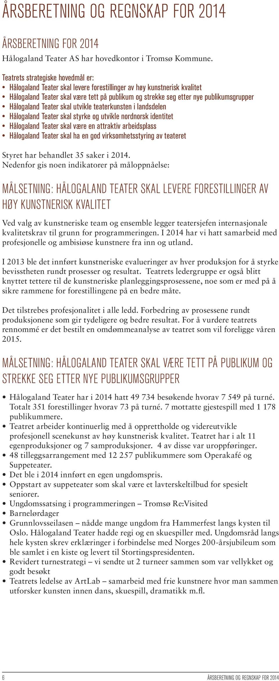 Hålogaland Teater skal utvikle teaterkunsten i landsdelen Hålogaland Teater skal styrke og utvikle nordnorsk identitet Hålogaland Teater skal være en attraktiv arbeidsplass Hålogaland Teater skal ha