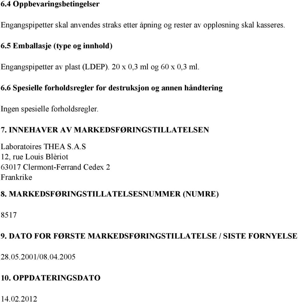 x 0,3 ml. 6.6 Spesielle forholdsregler for destruksjon og annen håndtering Ingen spesielle forholdsregler. 7.